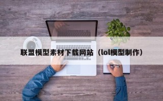 黔西联盟模型素材下载网站（lol模型制作）