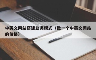黔西中英文网站搭建业务模式（做一个中英文网站的价格）