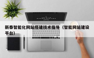 黔西新泰智能化网站搭建技术指导（智能网站建设平台）